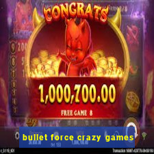 bullet force crazy games